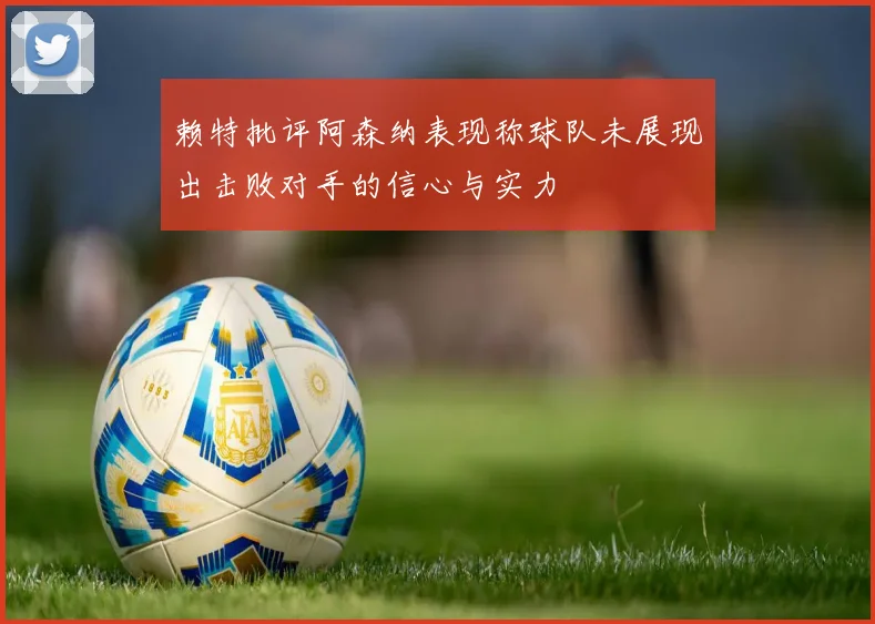 赖特批评阿森纳表现称球队未展现出击败对手的信心与实力
